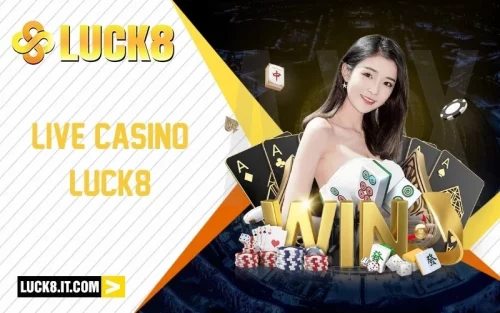 Khám Phá Sảnh Live Casino Siêu Hấp Dẫn Chỉ Có Tại LUCK8