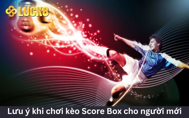 Vài điểm cần lưu ý khi chơi Score Box 