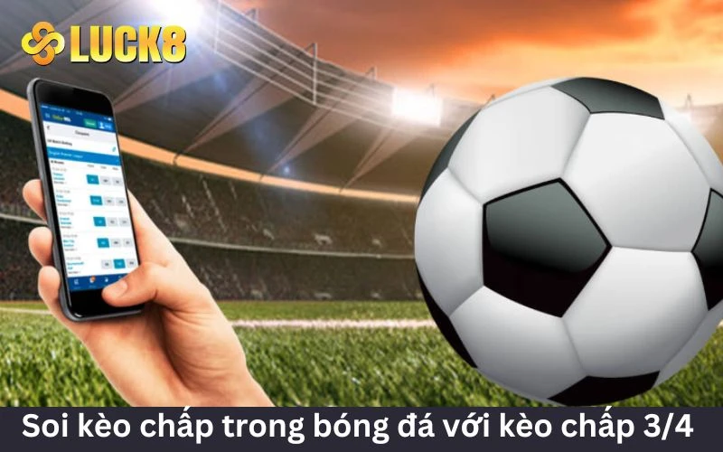 Kèo chấp 3/4 tạo nên sự gay cấn cho trận đấu 