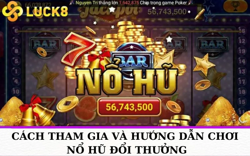 Cách tham gia và hướng dẫn chơi Nổ hũ đổi thưởng