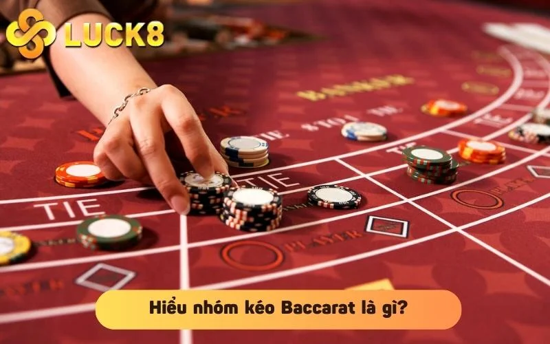 Hiểu nhóm kéo Baccarat là gì?