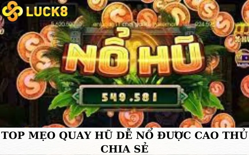 Top mẹo quay hũ dễ nổ được các cao thủ chia sẻ